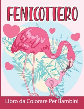 Paperback Fenicottero Libro da Colorare Per Bambini: Fenicottero da Colorare per Ragazzi e Ragazze [Italian] Book