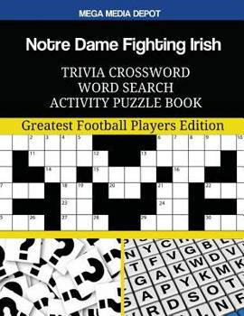 Notre Dame Fighting Irish Trivia Crossword Word Search Activity Puzzle Book: Greatest Football Players Edition