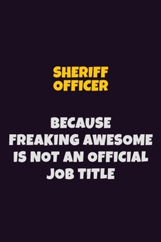 Paperback Sheriff Officer, Because Freaking Awesome Is Not An Official Job Title: 6X9 Career Pride Notebook Unlined 120 pages Writing Journal Book