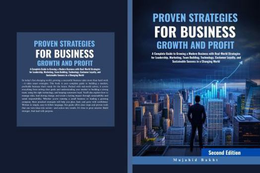 PROVEN STRATEGIES FOR BUSINESS GROWTH AND PROFIT: A Complete Guide to Growing a Modern Business with Real-World Strategies for Leadership, Marketing, ... and Sustainable Success in a Changing World