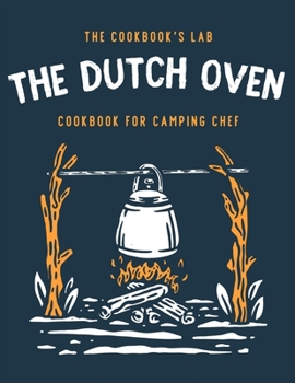 Paperback The Dutch Oven Cookbook for Camping Chef: Over 300 fun, tasty, and easy to follow Campfire recipes for your outdoors family adventures. Enjoy cooking Book