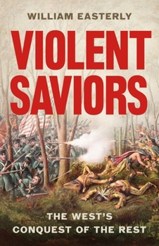 Hardcover Violent Saviors: The West's Conquest of the Rest Book