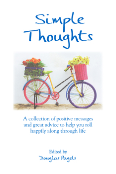 Paperback Simple Thoughts: A Collection of Positive Messages and Great Advice to Help You Roll Happily Along Through Life Book