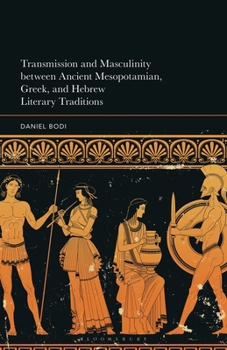 Hardcover Transmission and Masculinity Between Ancient Mesopotamian, Greek, and Hebrew Literary Traditions Book