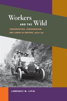 Paperback Workers and the Wild: Conservation, Consumerism, and Labor in Oregon, 1910-30 Book