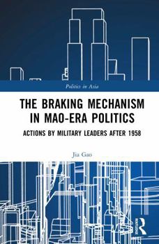 Hardcover The Braking Mechanism in Mao-Era Politics: Actions by Military Leaders After 1958 Book