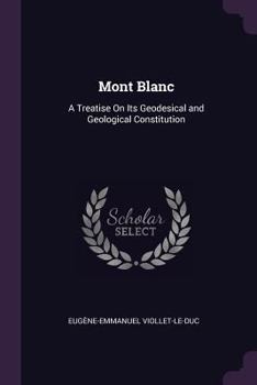 Mont Blanc: A Treatise On Its Geodesical and Geological Constitution