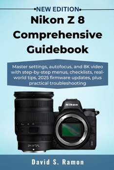 Paperback Nikon Z 8 Comprehensive Guidebook: Master settings, autofocus, and 8K video with step-by-step menus, checklists, real-world tips, 2025 firmware update Book