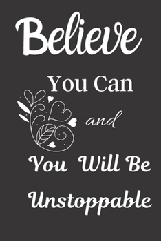 Believe You Can And you Will Be Unstoppable: Inspirational Quote Journal | Personal Lined Diary to write in | Cute White Calligraphy Design on Black ... Cover | 120 Pages ( 6"x 9" ) | Ideal Gift