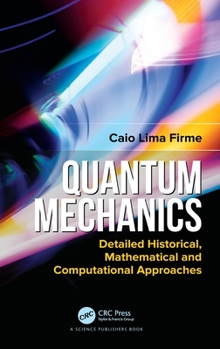 Hardcover Quantum Mechanics: Detailed Historical, Mathematical and Computational Approaches Book