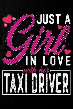 Paperback Just A Girl In Love With Her Taxi Driver: Cute Valentine's day or anniversary notebook for a girl whose boyfriend or husband is an awesome Taxi Driver Book