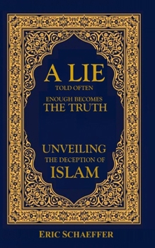 Paperback A Lie Told Often Enough Becomes The Truth: Unveiling the Deception of Islam Book