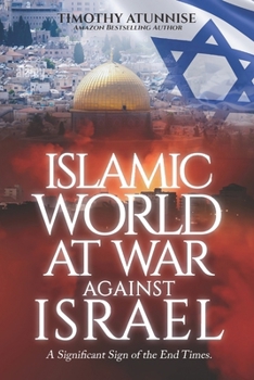 Islamic World at War Against Israel: A Significant Sign of the End Times (The Second Coming of Christ)