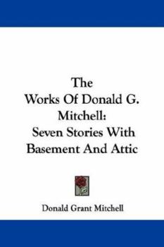 Paperback The Works Of Donald G. Mitchell: Seven Stories With Basement And Attic Book