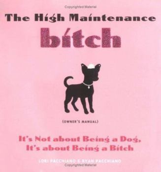 The High Maintenance Bitch (Owner's Manual): It's Not About Being a Dog, It's About Being a Bitch