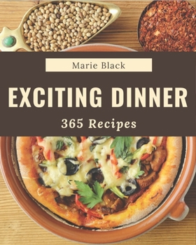 Paperback 365 Exciting Dinner Recipes: Make Cooking at Home Easier with Dinner Cookbook! Book