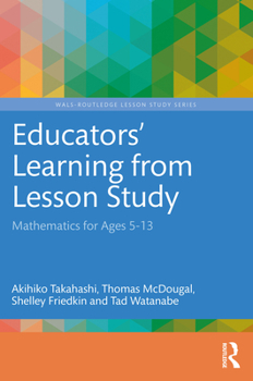 Paperback Educators' Learning from Lesson Study: Mathematics for Ages 5-13 Book