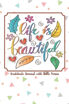 Life is Beautiful Gratitude journal a filled with favorite bible verses for women: Positivity Diary for a Happier You in Just 5 Minutes a Day,Journal ... To Prayer Praise and Thanks,6”x9” ,101 pages.