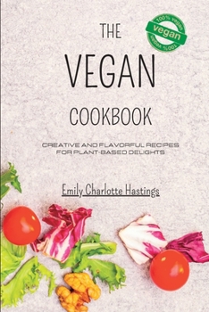 Paperback The Vegan Cookbook - Creative and Flavorful Recipes for Plant-based Delights: Unleash Your Culinary Imagination with 45 New Vegan Recipes Book