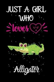 Paperback Just A Girl Who Loves Alligator: A Great Gift Lined Journal Notebook For Alligator Lovers.Best Gift Idea For Christmas/Birthday/New Year Book