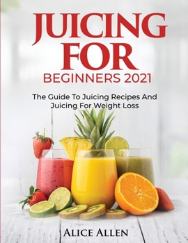 Paperback Juicing for Beginners: The Guide to Juicing Recipes and Juicing for Weight Loss Book