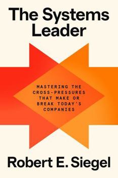 Hardcover The Systems Leader: Mastering the Cross-Pressures That Make or Break Today's Companies Book