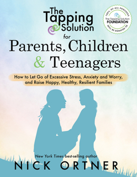 Paperback The Tapping Solution for Parents, Children & Teenagers: How to Let Go of Excessive Stress, Anxiety and Worry and Raise Happy, Healthy, Resilient Famil Book