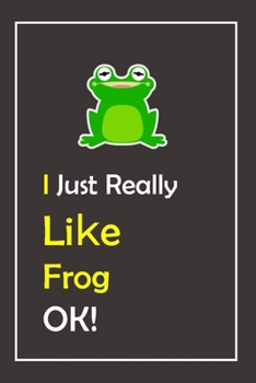 I Just Really Like Frog, OK !: Notebook And Journal Gift  - 120 pages Blank Lined Journal Notebook Planner