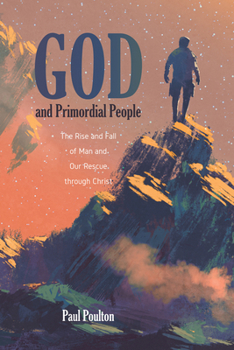 Paperback God and Primordial People: The Rise and Fall of Man and Our Rescue Through Christ Book