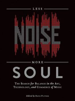 Less Noise, More Soul: The Search for Balance in the Art, Technology, and Commerce of Music
