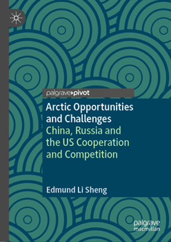 Hardcover Arctic Opportunities and Challenges: China, Russia and the Us Cooperation and Competition Book