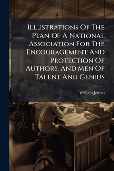 Illustrations Of The Plan Of A National Association For The Encouragement And Protection Of Authors, And Men Of Talent And Genius...