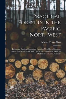 Paperback Practical Forestry in the Pacific Northwest; Protecting Existing Forests and Growing new Ones, From the Standpoint of the Public and That of the Lumbe Book