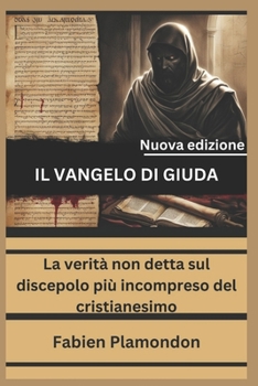 IL VANGELO DI GIUDA (Nuova edizione): La verità non detta sul discepolo più incompreso del cristianesimo (Italian Edition)