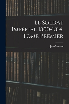 Paperback Le Soldat Impérial 1800-1814, Tome Premier [Catalan] Book