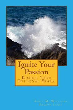 Paperback Ignite Your Passion Kindle Your Internal Spark Book