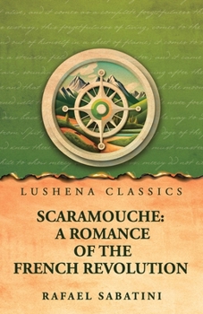 Scaramouche: A Romance of the French Revolution: A Romance of the French Revolution by Rafael Sabatini