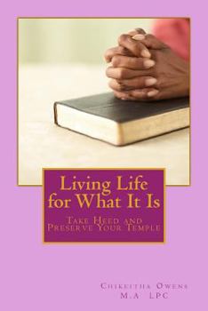 Paperback Living Life for What It Is: Take Heed and Preserve Your Temple Book