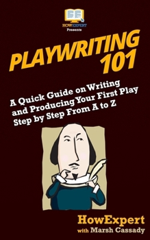 Paperback Playwriting 101: A Quick Guide on Writing and Producing Your First Play Step by Step From A to Z Book