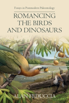 Paperback Romancing the Birds and Dinosaurs: Forays in Postmodern Paleontology Book