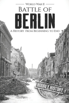 Paperback Battle of Berlin - World War II: A History From Beginning to End Book