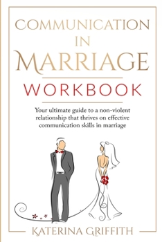Paperback Communication in Marriage Workbook: Your ultimate Guide to a non-violent Relationship that Thrives on Effective Communication Skills in Marriage Book