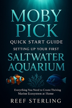 Paperback Moby Pick Quick Start Guide: Setting Up Your First Saltwater Aquarium: Everything You Need to Create a Thriving Marine Ecosystem at Home Book