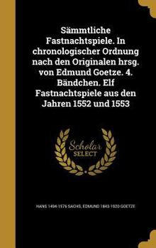 Hardcover Sämmtliche Fastnachtspiele. In chronologischer Ordnung nach den Originalen hrsg. von Edmund Goetze. 4. Bändchen. Elf Fastnachtspiele aus den Jahren 15 [German] Book