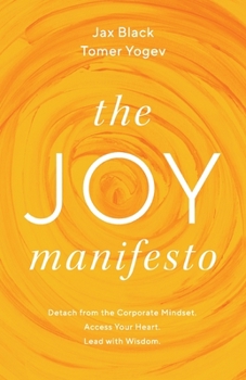 Paperback The Joy Manifesto: Detach from the Corporate Mindset. Access Your Heart. Lead with Wisdom. Book