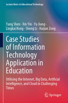 Paperback Case Studies of Information Technology Application in Education: Utilising the Internet, Big Data, Artificial Intelligence, and Cloud in Challenging T Book