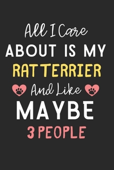 Paperback All I care about is my Rat Terrier and like maybe 3 people: Lined Journal, 120 Pages, 6 x 9, Funny Rat Terrier Dog Gift Idea, Black Matte Finish (All Book