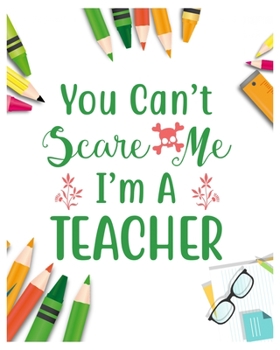 You can't Scare me I'm Teacher: Teacher Notebook, Teacher Gift Journal Planner, Teacher Appreciation Gifts, Teacher day gift for all kind of teacher who love teach and love everyday lesson planner.