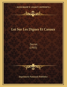 Paperback Loi Sur Les Digues Et Canaux: Decret (1905) [French] Book