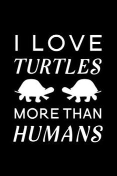 I love turtles more than humans: Blank Lined Journal Notebook, 6" x 9", turtle journal, turtle notebook, Ruled, Writing Book, Notebook for turtle lovers, World Turtle Day Gifts